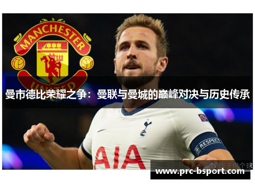 曼市德比荣耀之争：曼联与曼城的巅峰对决与历史传承