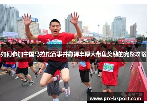 如何参加中国马拉松赛事并赢得丰厚大带鱼奖励的完整攻略