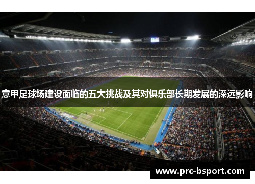 意甲足球场建设面临的五大挑战及其对俱乐部长期发展的深远影响