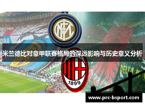 米兰德比对意甲联赛格局的深远影响与历史意义分析 米兰德比对意甲联赛格局的深远影响与历史意义分析