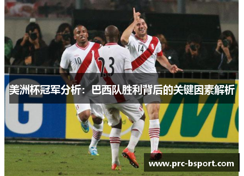 美洲杯冠军分析:巴西队胜利背后的关键因素解析 美洲杯冠军分析:巴西队胜利背后的关键因素解析