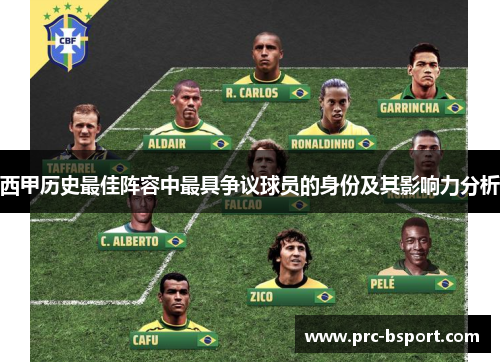 西甲历史最佳阵容中最具争议球员的身份及其影响力分析 西甲历史最佳阵容中最具争议球员的身份及其影响力分析