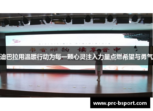 迪巴拉用温暖行动为每一颗心灵注入力量点燃希望与勇气