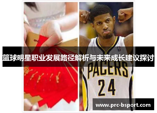 篮球明星职业发展路径解析与未来成长建议探讨 篮球明星职业发展路径解析与未来成长建议探讨