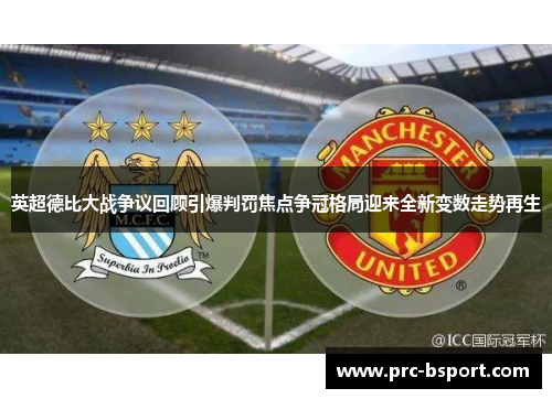 英超德比大战争议回顾引爆判罚焦点争冠格局迎来全新变数走势再生