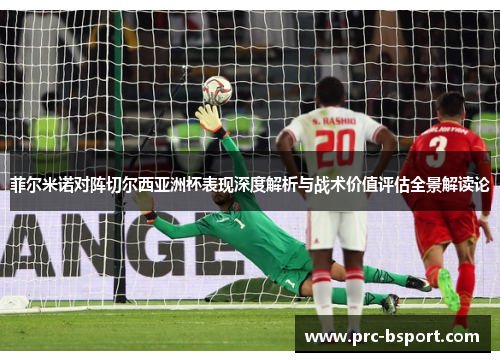 菲尔米诺对阵切尔西亚洲杯表现深度解析与战术价值评估全景解读论