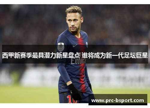 西甲新赛季最具潜力新星盘点 谁将成为新一代足坛巨星