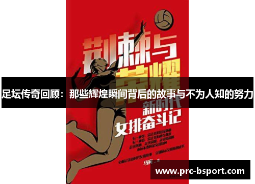 足坛传奇回顾：那些辉煌瞬间背后的故事与不为人知的努力