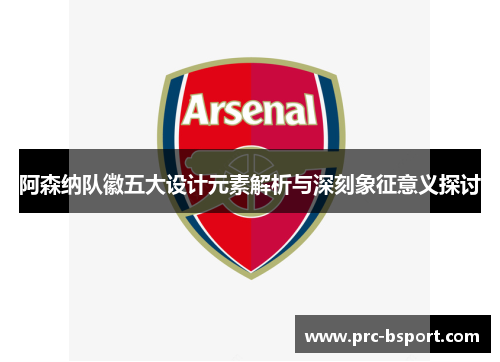 阿森纳队徽五大设计元素解析与深刻象征意义探讨